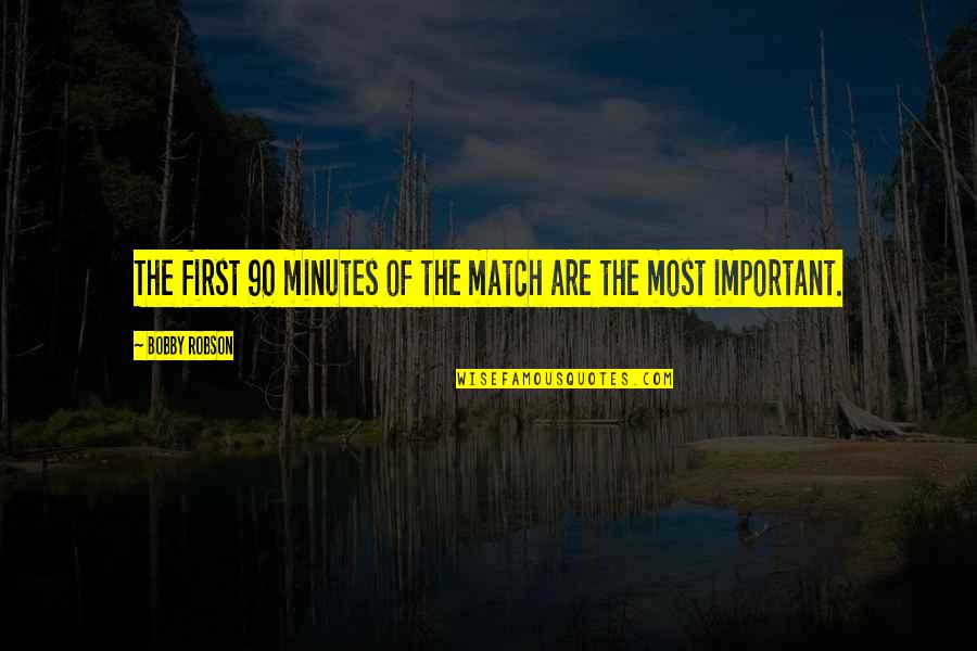 Football Match Quotes By Bobby Robson: The first 90 minutes of the match are