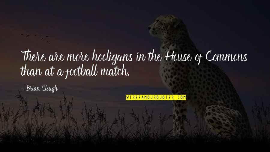 Football Match Quotes By Brian Clough: There are more hooligans in the House of