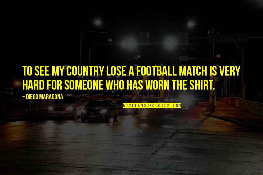 Football Match Quotes By Diego Maradona: To see my country lose a football match