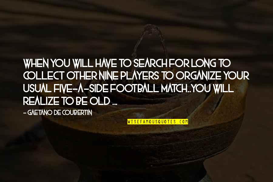 Football Match Quotes By Gaetano De Coubertin: When you will have to search for long