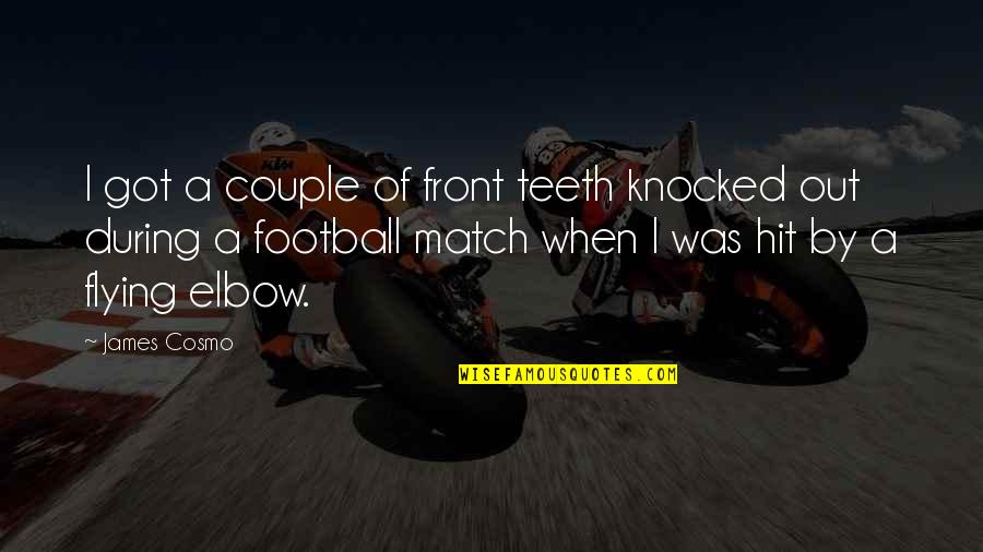 Football Match Quotes By James Cosmo: I got a couple of front teeth knocked