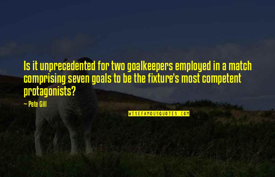 Football Match Quotes By Pete Gill: Is it unprecedented for two goalkeepers employed in