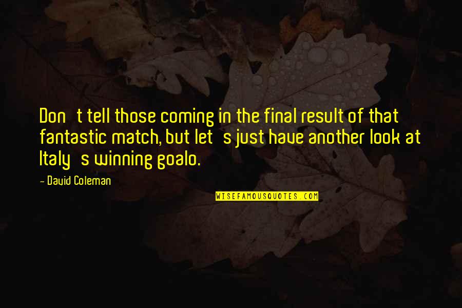 Football Match Winning Quotes By David Coleman: Don't tell those coming in the final result