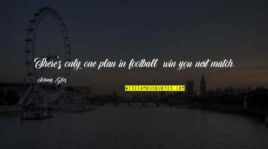 Football Match Winning Quotes By Johnny Giles: There's only one plan in football: win you