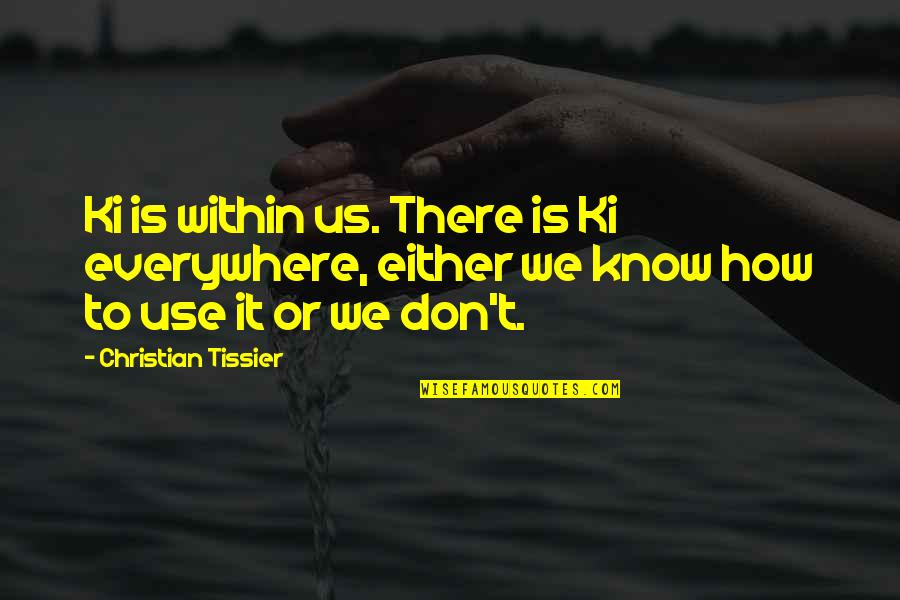 Football Motivational Quotes By Christian Tissier: Ki is within us. There is Ki everywhere,