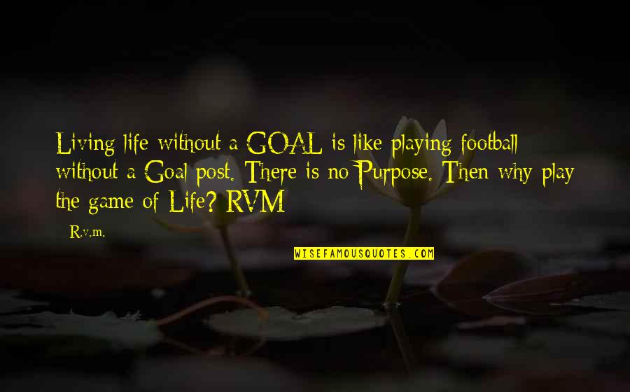 Football Motivational Quotes By R.v.m.: Living life without a GOAL is like playing