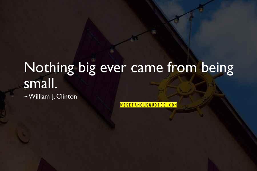 Football Mottos Quotes By William J. Clinton: Nothing big ever came from being small.