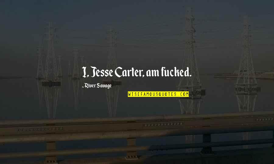 Football Number Quotes By River Savage: I, Jesse Carter, am fucked. Football Number Quotes By River Savage: I, Jesse Carter, am fucked.