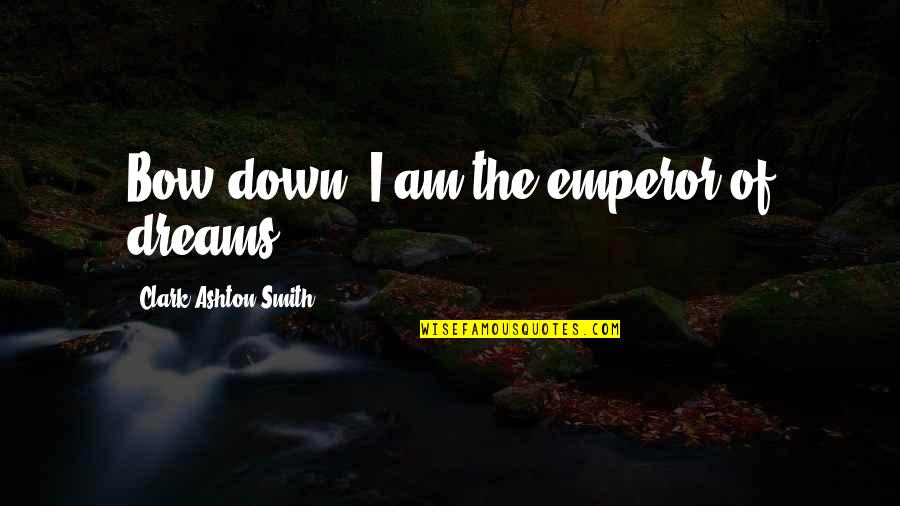 Football Offensive Quotes By Clark Ashton Smith: Bow down, I am the emperor of dreams.