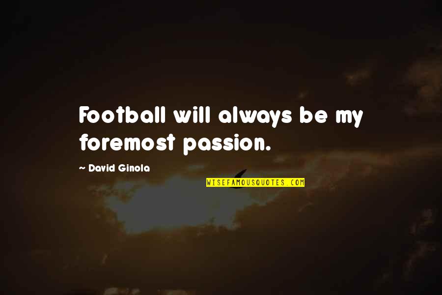 Football Passion Quotes By David Ginola: Football will always be my foremost passion.