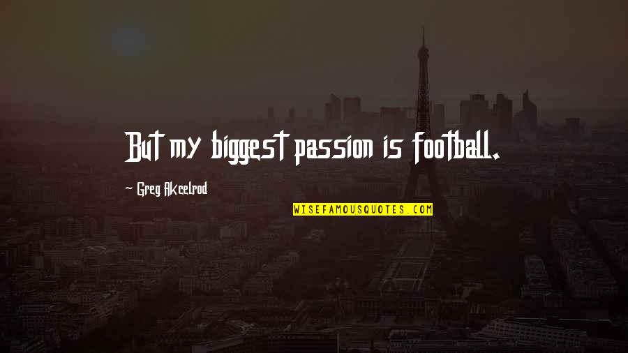 Football Passion Quotes By Greg Akcelrod: But my biggest passion is football.