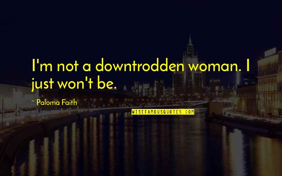 Football Passion Quotes By Paloma Faith: I'm not a downtrodden woman. I just won't
