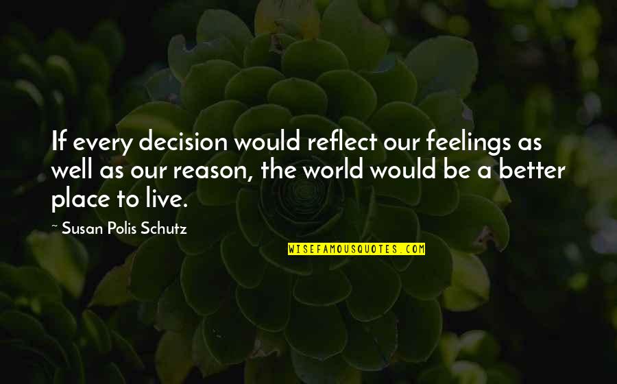 Football Pitch Quotes By Susan Polis Schutz: If every decision would reflect our feelings as