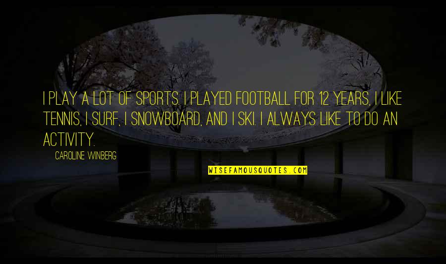 Football Play Off Quotes By Caroline Winberg: I play a lot of sports. I played