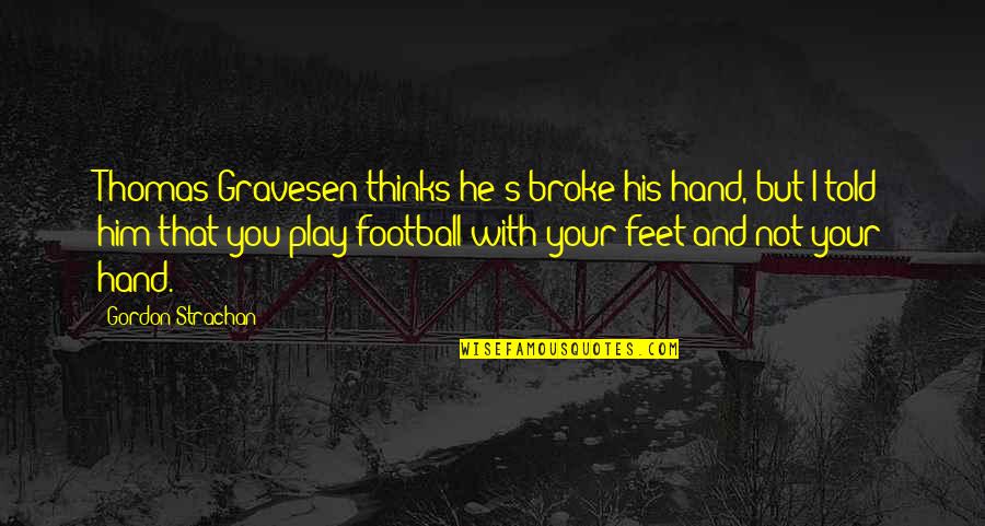 Football Play Off Quotes By Gordon Strachan: Thomas Gravesen thinks he's broke his hand, but