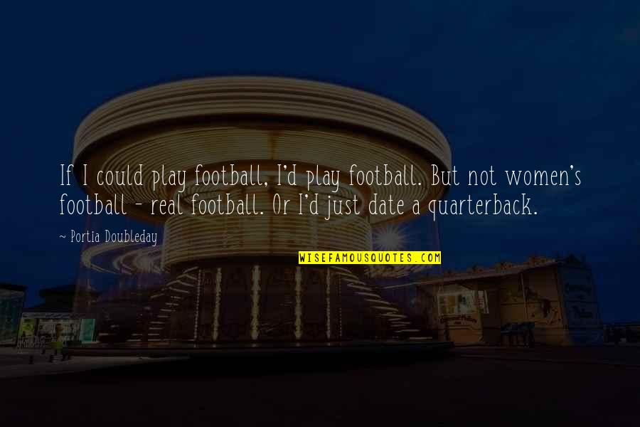 Football Play Off Quotes By Portia Doubleday: If I could play football, I'd play football.