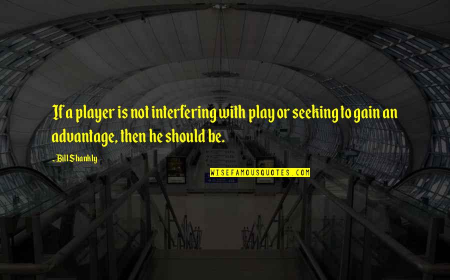 Football Play Quotes By Bill Shankly: If a player is not interfering with play