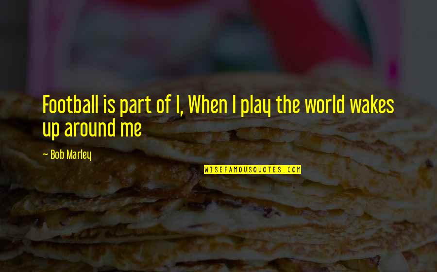 Football Play Quotes By Bob Marley: Football is part of I, When I play