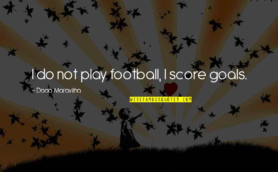 Football Play Quotes By Dada Maravilha: I do not play football, I score goals.
