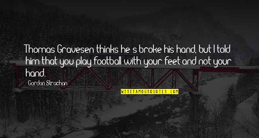 Football Play Quotes By Gordon Strachan: Thomas Gravesen thinks he's broke his hand, but