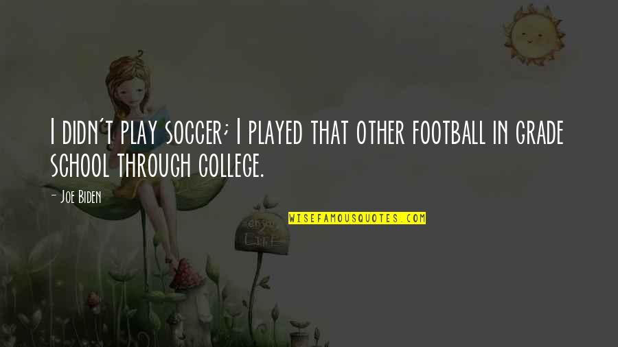 Football Play Quotes By Joe Biden: I didn't play soccer; I played that other