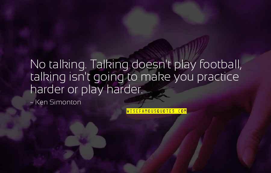 Football Play Quotes By Ken Simonton: No talking. Talking doesn't play football, talking isn't