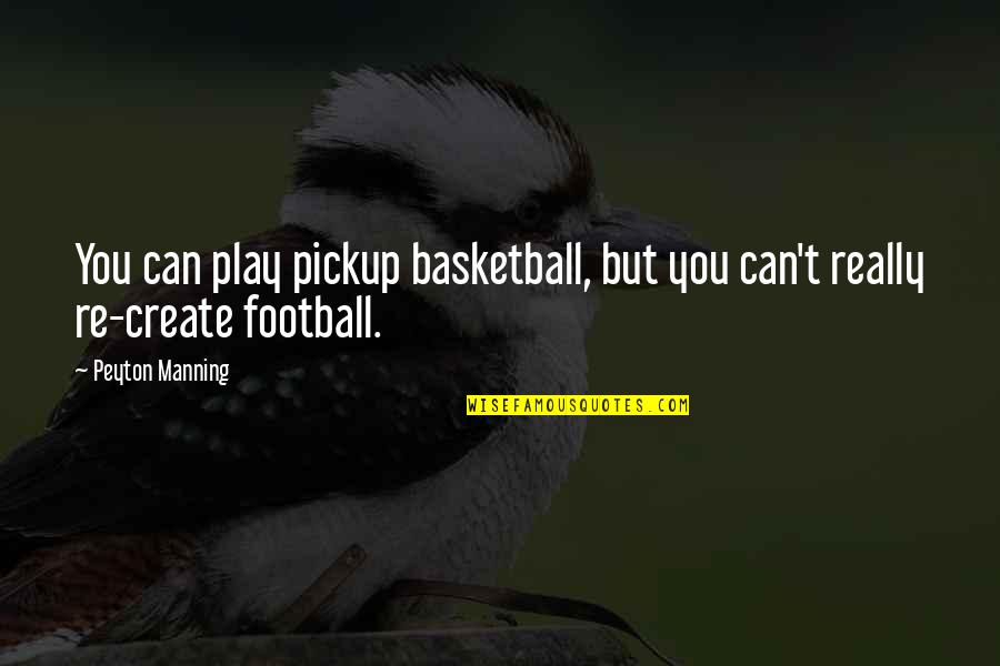 Football Play Quotes By Peyton Manning: You can play pickup basketball, but you can't