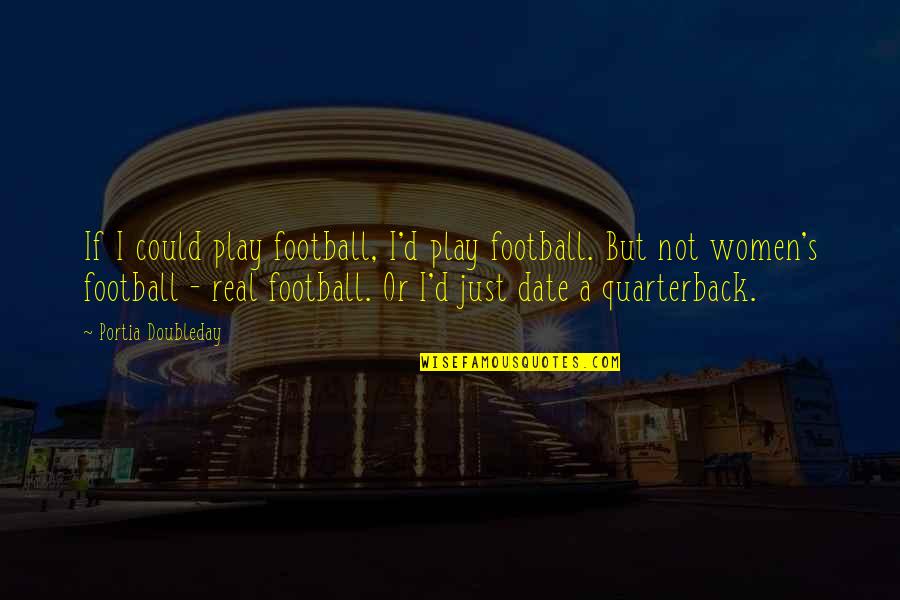 Football Play Quotes By Portia Doubleday: If I could play football, I'd play football.