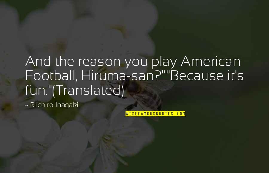 Football Play Quotes By Riichiro Inagaki: And the reason you play American Football, Hiruma-san?""Because