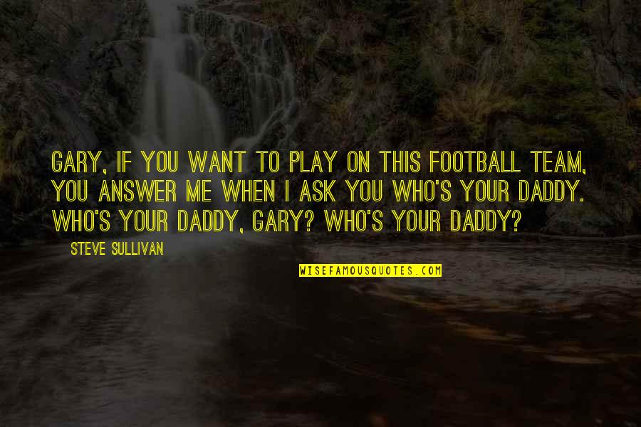 Football Play Quotes By Steve Sullivan: Gary, if you want to play on this