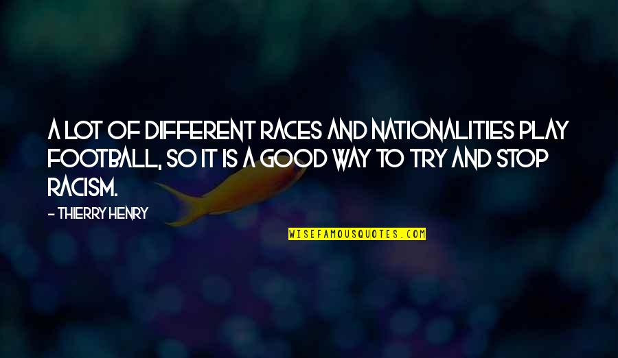 Football Play Quotes By Thierry Henry: A lot of different races and nationalities play