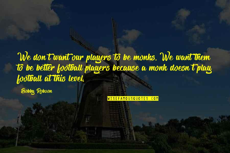 Football Player Quotes By Bobby Robson: We don't want our players to be monks.