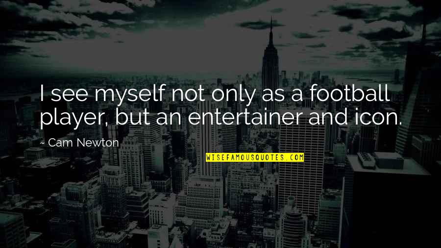 Football Player Quotes By Cam Newton: I see myself not only as a football