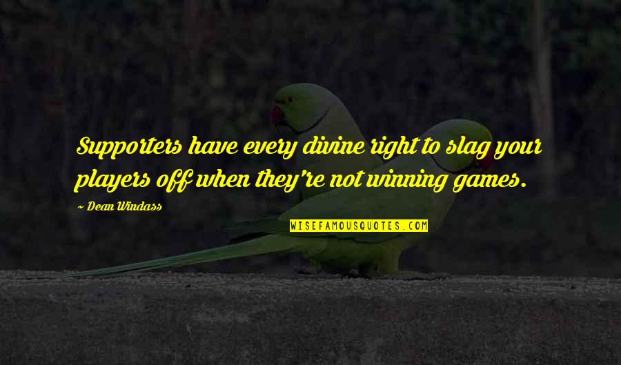 Football Player Quotes By Dean Windass: Supporters have every divine right to slag your