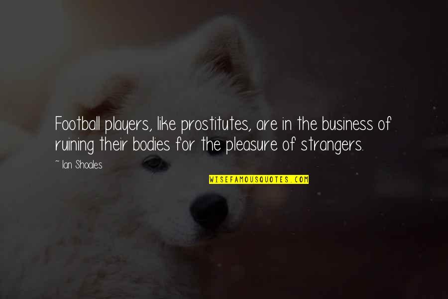 Football Player Quotes By Ian Shoales: Football players, like prostitutes, are in the business