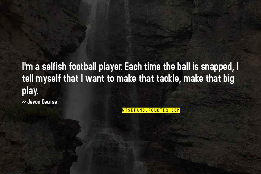 Football Player Quotes By Jevon Kearse: I'm a selfish football player. Each time the