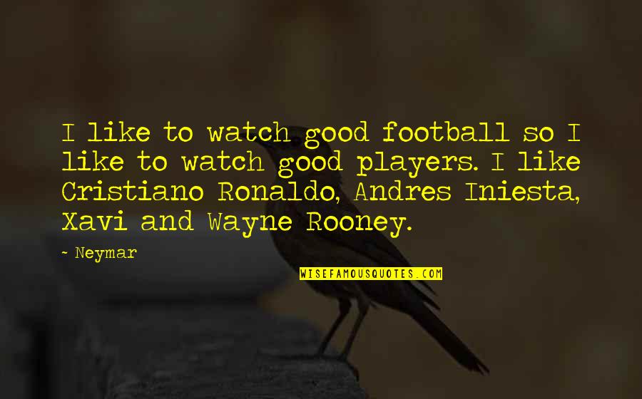 Football Player Quotes By Neymar: I like to watch good football so I
