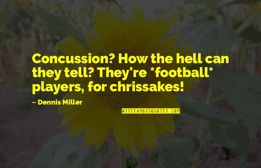 Football Players Quotes By Dennis Miller: Concussion? How the hell can they tell? They're