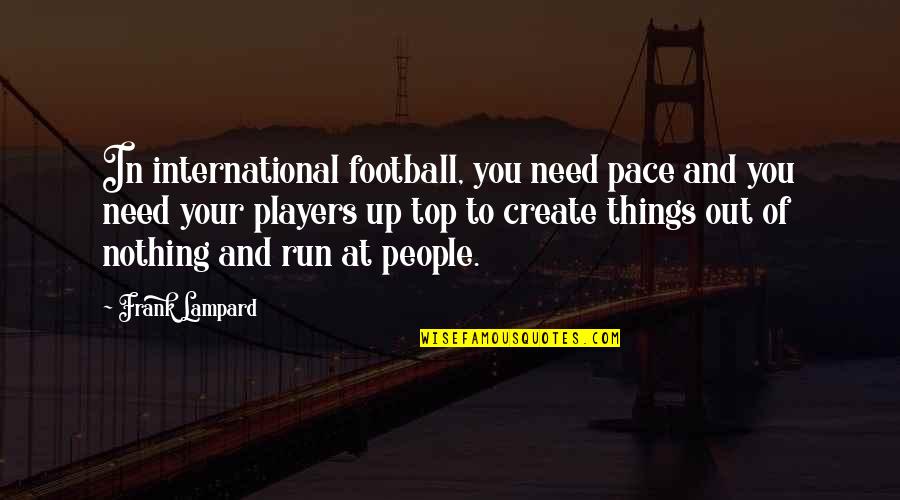 Football Players Quotes By Frank Lampard: In international football, you need pace and you