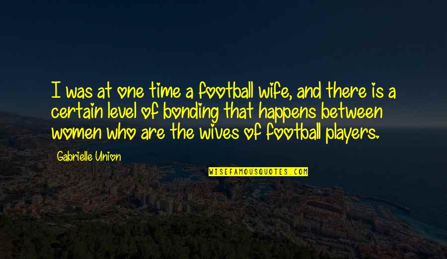 Football Players Quotes By Gabrielle Union: I was at one time a football wife,