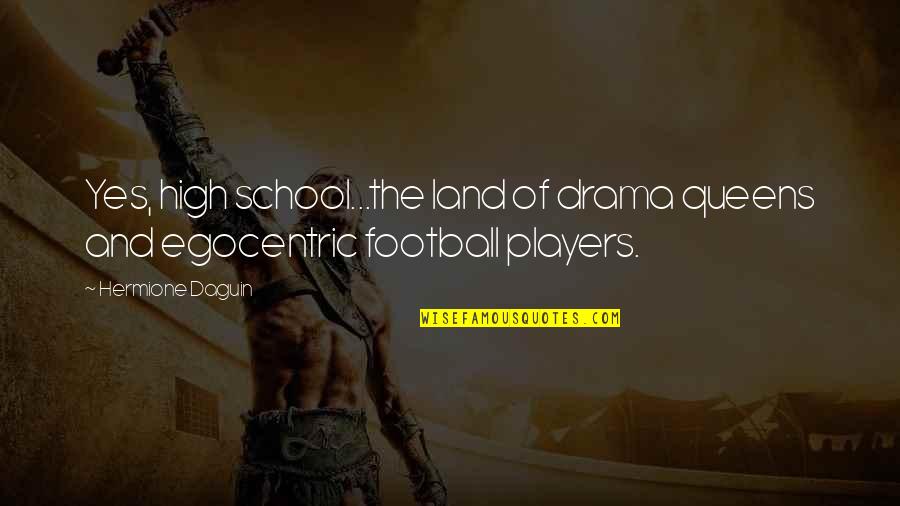 Football Players Quotes By Hermione Daguin: Yes, high school...the land of drama queens and