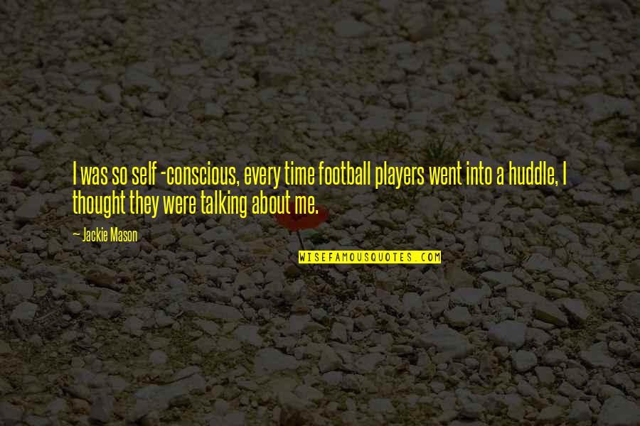 Football Players Quotes By Jackie Mason: I was so self -conscious, every time football