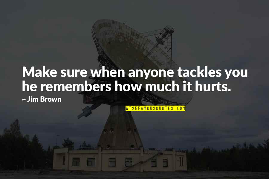 Football Players Quotes By Jim Brown: Make sure when anyone tackles you he remembers