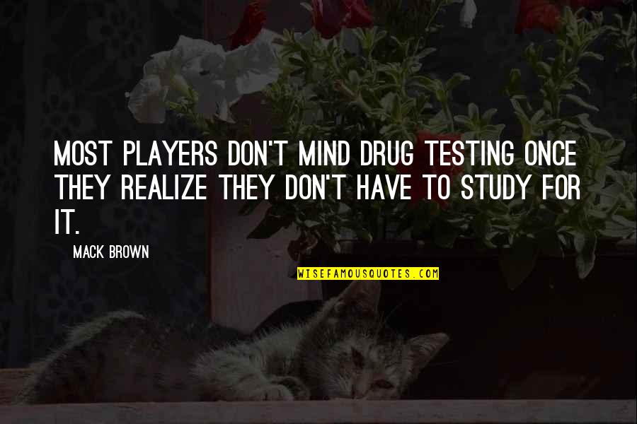 Football Players Quotes By Mack Brown: Most players don't mind drug testing once they