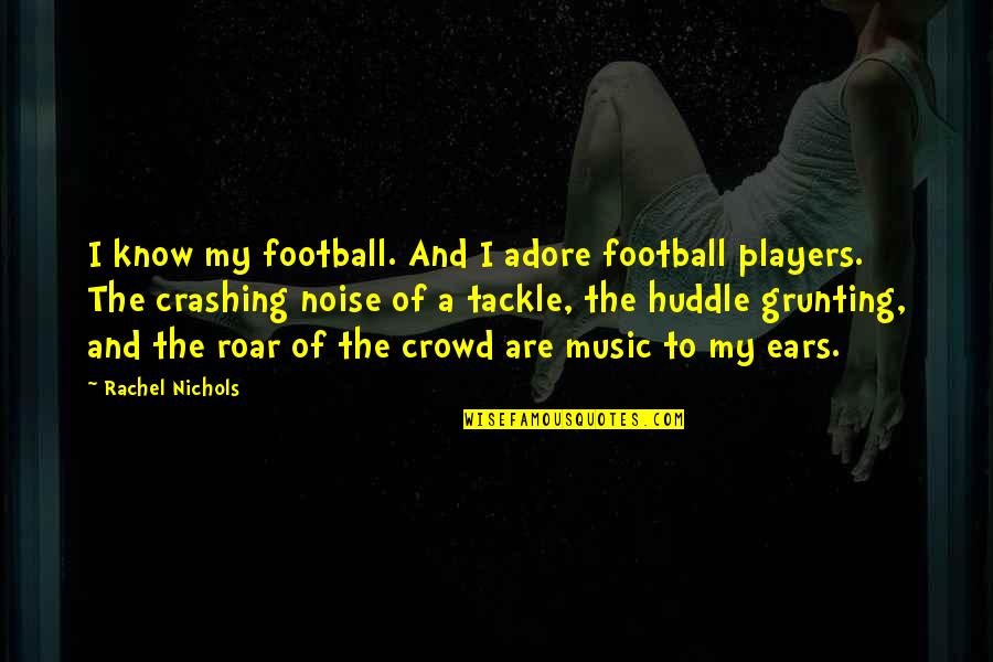 Football Players Quotes By Rachel Nichols: I know my football. And I adore football