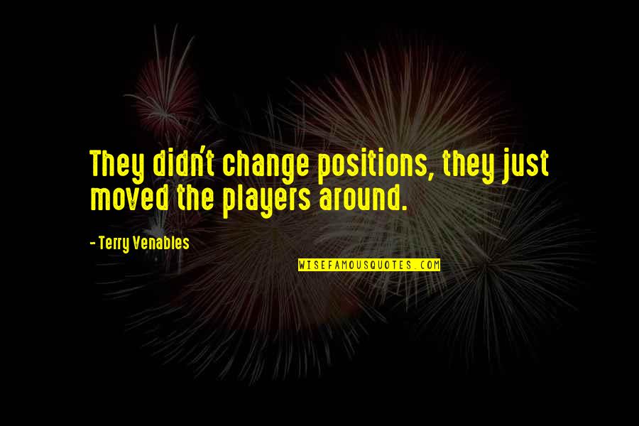 Football Players Quotes By Terry Venables: They didn't change positions, they just moved the