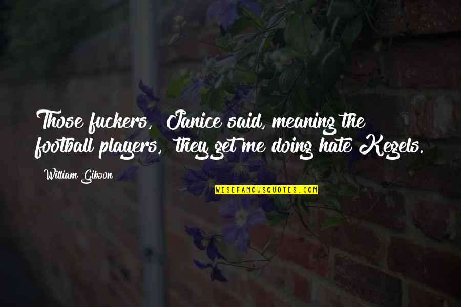 Football Players Quotes By William Gibson: Those fuckers," Janice said, meaning the football players,