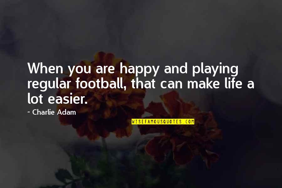 Football Playing Quotes By Charlie Adam: When you are happy and playing regular football,