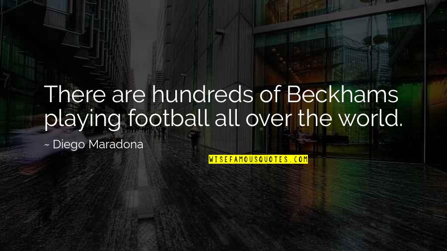 Football Playing Quotes By Diego Maradona: There are hundreds of Beckhams playing football all