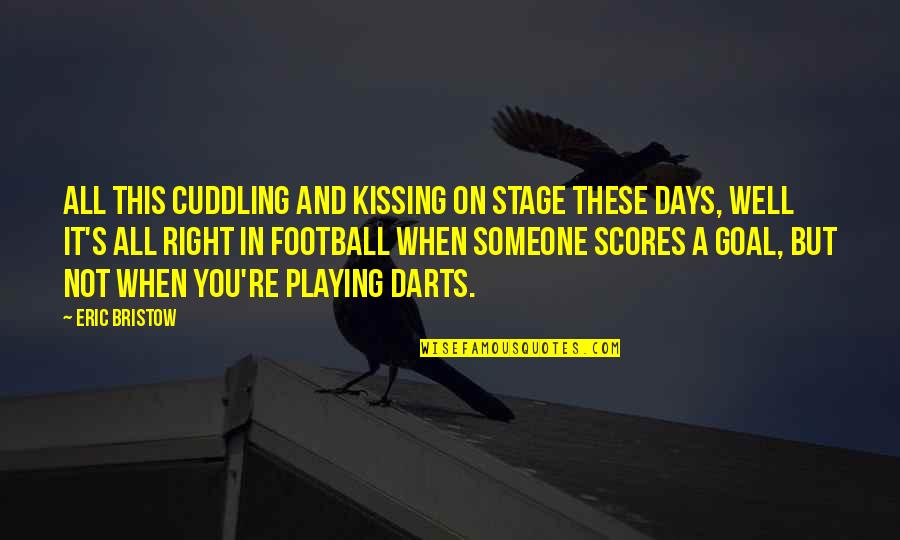 Football Playing Quotes By Eric Bristow: All this cuddling and kissing on stage these